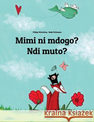 Mimi Ni Mdogo? Ndi Muto?: Swahili-Kirundi/Rundi (Ikirundi): Children's Picture Book (Bilingual Edition) Philipp Winterberg Nadja Wichmann Fred Mokaya Omangi 9781729864609 Createspace Independent Publishing Platform