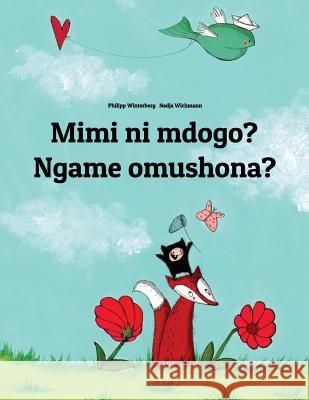 Mimi Ni Mdogo? Ngame Omushona?: Swahili-Oshiwambo/Oshindonga Dialect: Children's Picture Book (Bilingual Edition) Philipp Winterberg Nadja Wichmann Fred Mokaya Omangi 9781729864630 Createspace Independent Publishing Platform