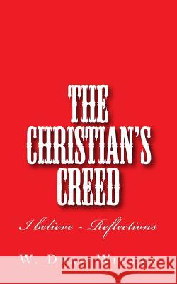 The Christian's Creed: I Believe - Reflections W. Dean Witten 9781729865064