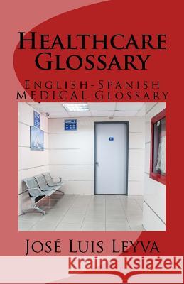 Healthcare Glossary: English-Spanish Medical Glossary Jose Luis Leyva 9781729866504 Createspace Independent Publishing Platform