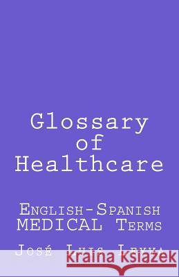 Glossary of Healthcare: English-Spanish Medical Terms Jose Luis Leyva 9781729866580 Createspace Independent Publishing Platform