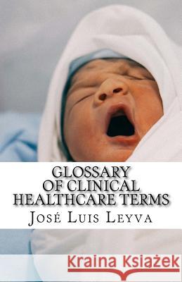 Glossary of Clinical Healthcare Terms: English-Spanish Medical Terms Jose Luis Leyva 9781729866917 Createspace Independent Publishing Platform