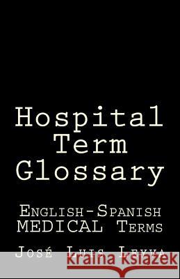 Hospital Term Glossary: English-Spanish Medical Terms Jose Luis Leyva 9781729867204 Createspace Independent Publishing Platform