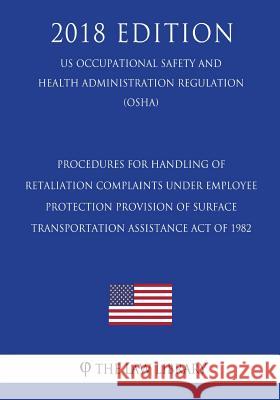 Procedures for Handling Retaliation Complaints under the Moving Ahead for Progress in the 21st Century Act (US Occupational Safety and Health Administ The Law Library 9781729868195 Createspace Independent Publishing Platform