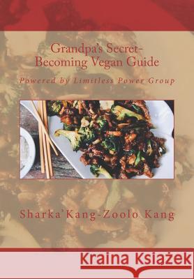 Grandpa's Secret- Becoming Vegan Guide: Powered by Limitless Power Group Harlie Kang N. Sharka'kang-Zoolo Kang 9781729868225