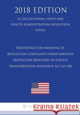 Procedures for the Handling of Retaliation Complaints under Section 219 of the 2008 Consumer Product Safety Improvement Act of 2008 (US Occupational S The Law Library 9781729868485 Createspace Independent Publishing Platform