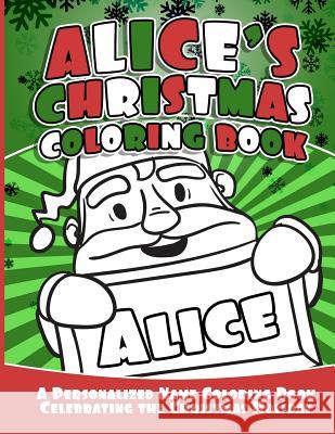 Alice's Christmas Coloring Book: A Personalized Name Coloring Book Celebrating the Christmas Holiday Debbie Garcia 9781729868621