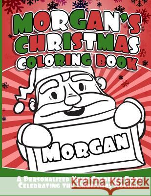 Morgan's Christmas Coloring Book: A Personalized Name Coloring Book Celebrating the Christmas Holiday Debbie Garcia 9781729869079