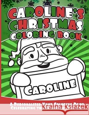 Caroline's Christmas Coloring Book: A Personalized Name Coloring Book Celebrating the Christmas Holiday Debbie Garcia 9781729869109