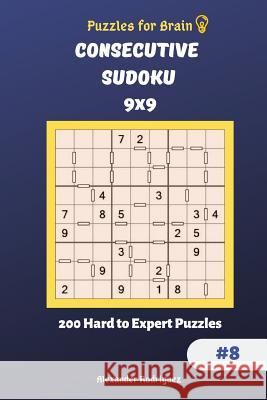 Puzzles for Brain - Consecutive Sudoku 200 Hard to Expert Puzzles 9x9 vol.8 Rodriguez, Alexander 9781729870662