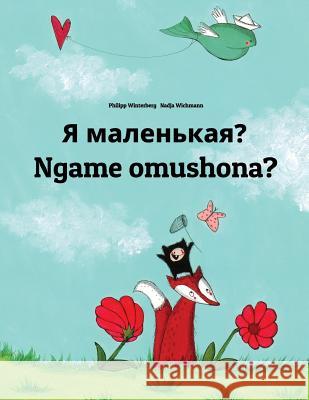 YA Malen'kaya? Ngame Omushona?: Russian-Oshiwambo/Oshindonga Dialect: Children's Picture Book (Bilingual Edition) Philipp Winterberg Nadja Wichmann Daryna V. Temerbek 9781729870785 Createspace Independent Publishing Platform