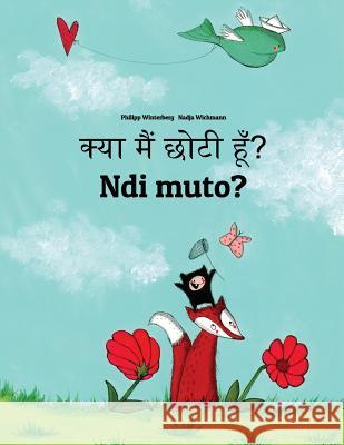 Kya Maim Choti Hum? Ndi Muto?: Hindi-Kirundi/Rundi (Ikirundi): Children's Picture Book (Bilingual Edition) Philipp Winterberg Nadja Wichmann Aarav Shah 9781729872161