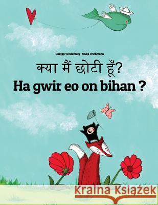 Kya Maim Choti Hum? Ha Gwir EO on Bihan ?: Hindi-Breton (Brezhoneg): Children's Picture Book (Bilingual Edition) Philipp Winterberg Nadja Wichmann Aarav Shah 9781729872383