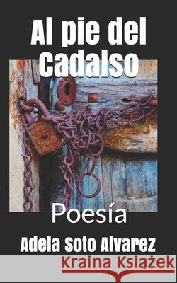 Al pie del Cadalso: Poesia Adela Sot 9781729873977