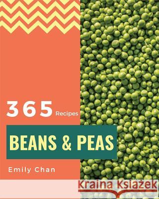Beans & Peas 365: Enjoy 365 Days with Amazing Beans & Peas Recipes in Your Own Beans & Peas Cookbook! [book 1] Emily Chan 9781730702631 Independently Published