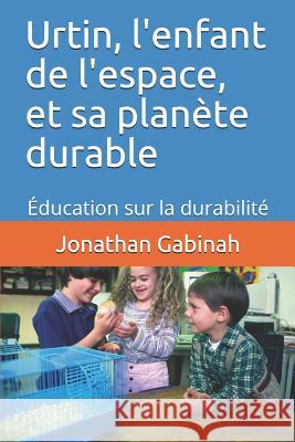 Urtin, l'enfant de l'espace, et sa planète durable: Éducation sur la durabilité Gabinah, Jonathan 9781730702730 Independently Published