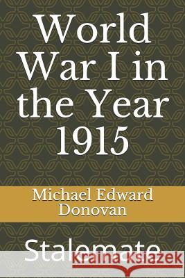 World War I in the Year 1915: Stalemate Michael Edward Donovan 9781730702938