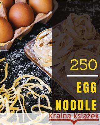 Egg Noodle 250: Enjoy 250 Days with Amazing Egg Noodle Recipes in Your Own Egg Noodle Cookbook! [book 1] Jack Lemmon 9781730706011 Independently Published