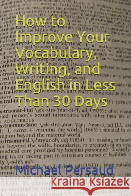 How to Improve Your Vocabulary, Writing, and English in Less Than 30 Days Michael Persaud 9781730708442 Independently Published