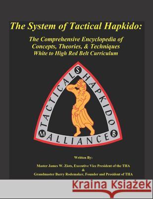 The System of Tactical Hapkido the Comprehensive Encyclopedia of Concepts, Theories & Techniques: White to High Red Belt Curriculum Barry Rodemaker Douglas Brown James W. Ziot 9781730709500
