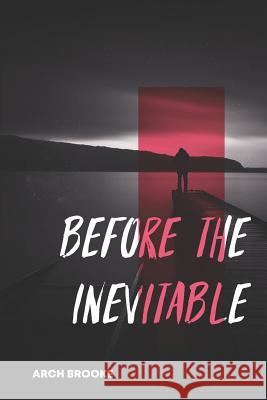 Before the Inevitable: The Story of a Terminally Ill Man Arch Brooke 9781730713743