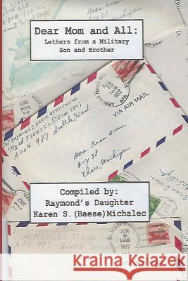Dear Mom and All: Letters from a Military Son and Brother Raymond D. Baese Thelma Baese Karen S. Michalec 9781730715075
