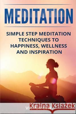 Meditation: Simple step meditation techniques to happiness, wellness and inspiration Len, Victor 9781730720758 Independently Published