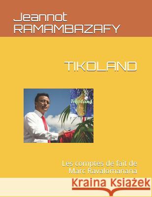 Tikoland: Les Comptes de Fait de Marc Ravalomanana Jeannot Ramambazafy 9781730728679 Independently Published