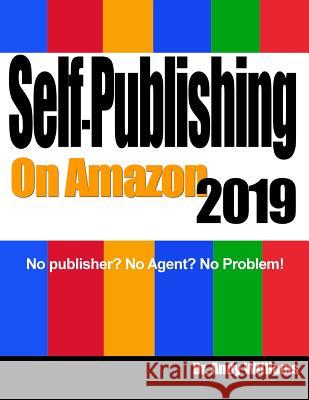 Self-Publishing on Amazon 2019: No publisher? No Agent? No Problem! Andy Williams 9781730735769 Independently Published