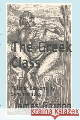 The Greek Class: Further Lessons in Synchronicity James Gordon 9781730736599 Independently Published