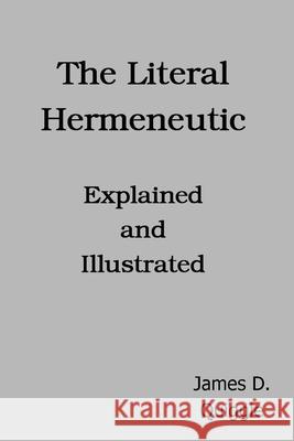 The Literal Hermeneutic, Explained and Illustrated James D. Quiggle 9781730737138 Independently Published