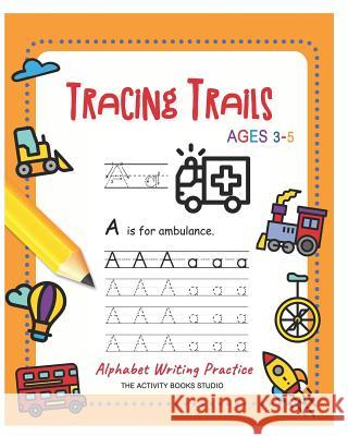 Tracing Trails: abc coloring books, trace letters ages 3-5 (Handwriting book) for Preschool handwriting workbook & Kindergarten The Activity Books Studio 9781730739736 Independently Published
