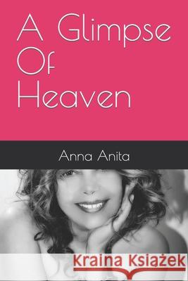 A Glimpse Of Heaven Anita, Anna 9781730740954 Independently Published