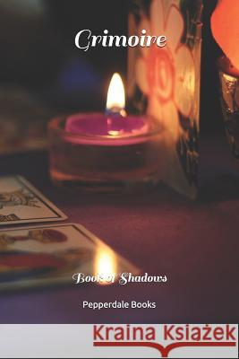Grimoire: Book of Shadows Pepperdale Books 9781730741869 Independently Published