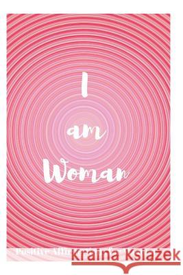I Am Woman: Positive Affirmations for Women Sophia Louise 9781730744174 Independently Published