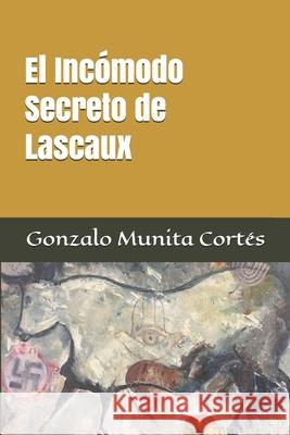 El Incómodo Secreto de Lascaux Gonzalo Munita Cortés 9781730744372