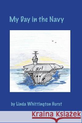 My Day in the Navy Linda Whittington Hurst 9781730747588 Independently Published