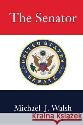 The Senator Michael J. Walsh 9781730748547 Independently Published