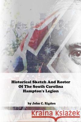 Historical Sketch and Roster of the South Carolina Hampton John C. Rigdon 9781730749117 Independently Published
