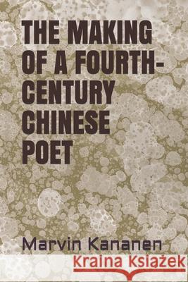 The Making of a Fourth-Century Chinese Poet Marvin Kananen 9781730751356 Independently Published