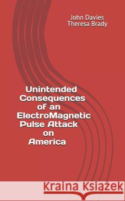 Unintended Consequences of an Electro-Magnetic Pulse Attack on America Theresa Brady John Davies 9781730752292 Independently Published