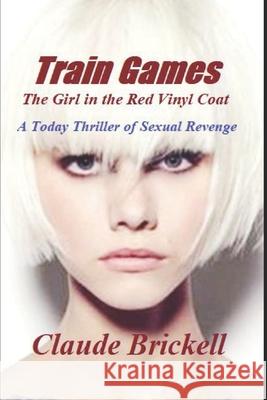 Train Games: The Girl in the Red Vinyl Coat Claude Brickell 9781730755200