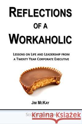 Reflections of a Workaholic: Second Edition Jim McKay 9781730756177