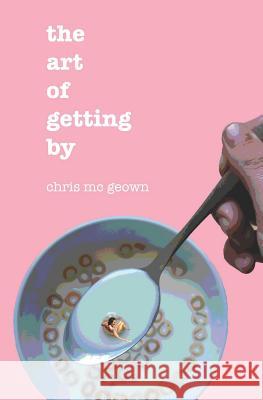 The Art of Getting By MC Geown, Chris 9781730756658 Independently Published