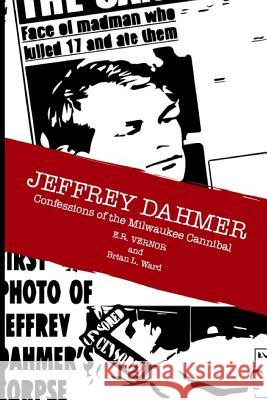 Jeffrey Dahmer Confessions of the Milwaukee Cannibal L. Ward E. R. Vernor 9781730758140 Independently Published