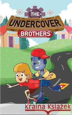 The Undercover Brothers: An Action and Adventure Story for 9-12 year olds Brown, Wally 9781730761898 Independently Published