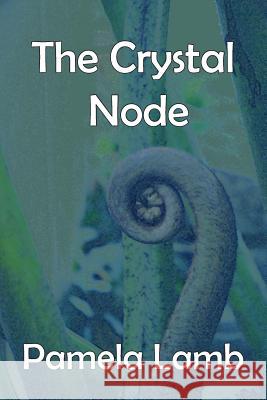 The Crystal Node Pamela Lamb 9781730767289 Independently Published