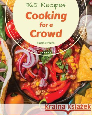 Cooking for a Crowd 365: Enjoy 365 Days with Amazing Cooking for a Crowd Recipes in Your Own Cooking for a Crowd Cookbook! [book 1] Sofia Rivera 9781730767319 Independently Published