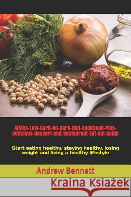 Atkins-Low-Carb-No-Carb-Diet-Cookbook-Plus-Delicious-Dessert-and-Restaurant-Eat-Out-Guide: Start eating healthy, staying healthy, losing weight and li Bennett, Andrew 9781730768576 Independently Published