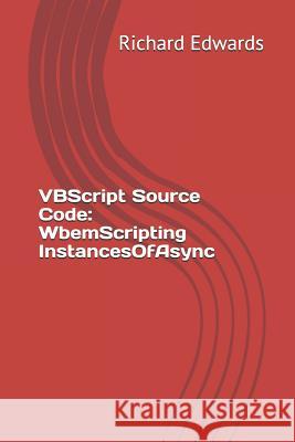 VBScript Source Code: WbemScripting InstancesOfAsync Edwards, Richard 9781730768590